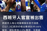 陈雁升退出！执掌10年西甲球队正式易主：1.3亿欧元交易已完成支付